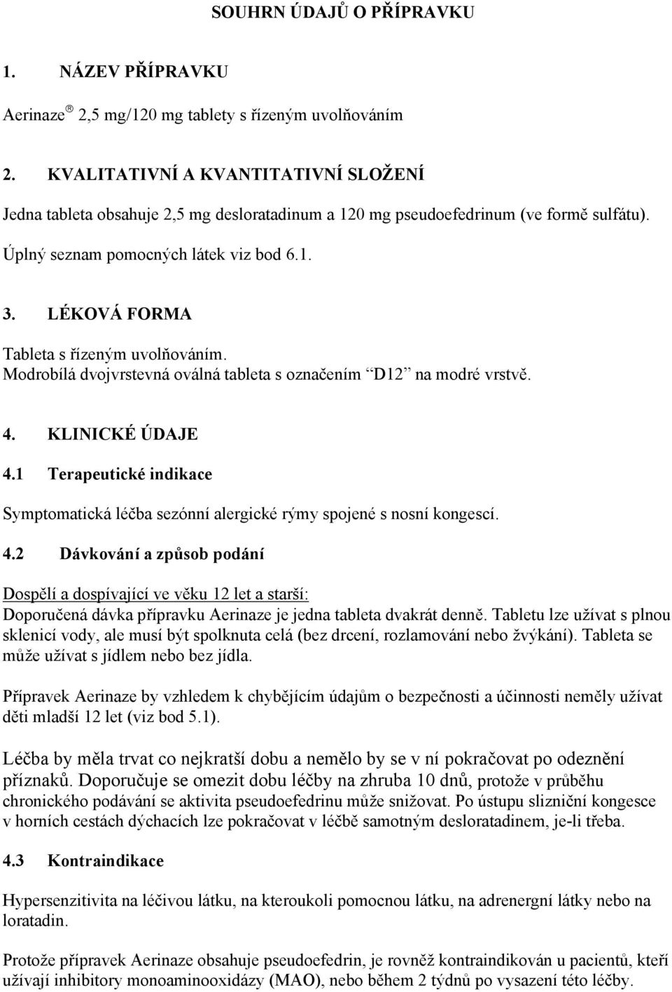 LÉKOVÁ FORMA Tableta s řízeným uvolňováním. Modrobílá dvojvrstevná oválná tableta s označením D12 na modré vrstvě. 4. KLINICKÉ ÚDAJE 4.