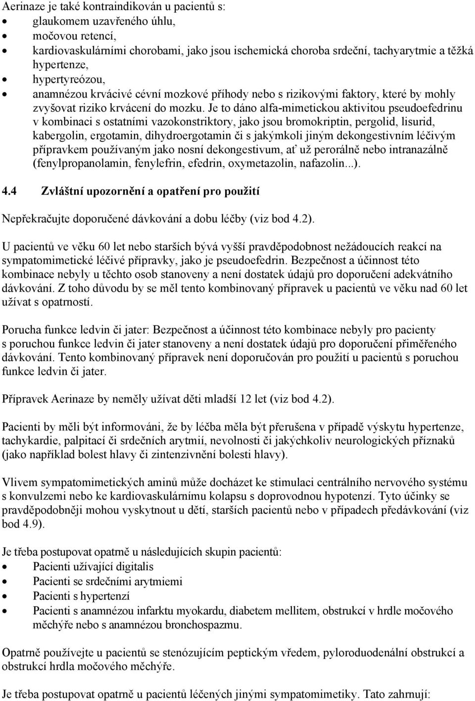 Je to dáno alfa-mimetickou aktivitou pseudoefedrinu v kombinaci s ostatními vazokonstriktory, jako jsou bromokriptin, pergolid, lisurid, kabergolin, ergotamin, dihydroergotamin či s jakýmkoli jiným