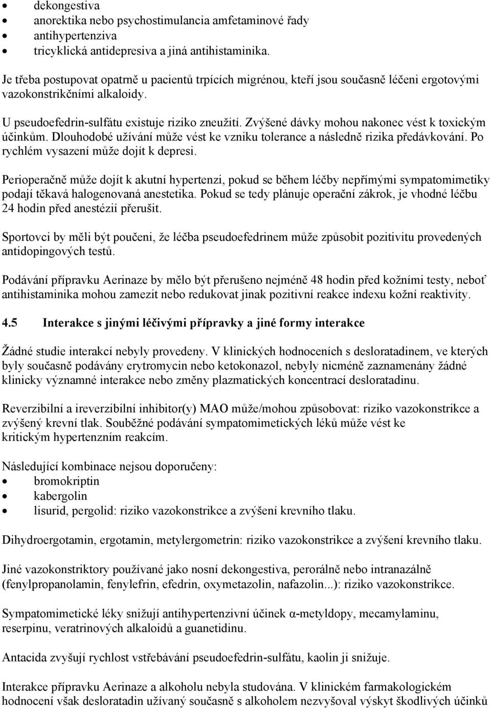 Zvýšené dávky mohou nakonec vést k toxickým účinkům. Dlouhodobé užívání může vést ke vzniku tolerance a následně rizika předávkování. Po rychlém vysazení může dojít k depresi.