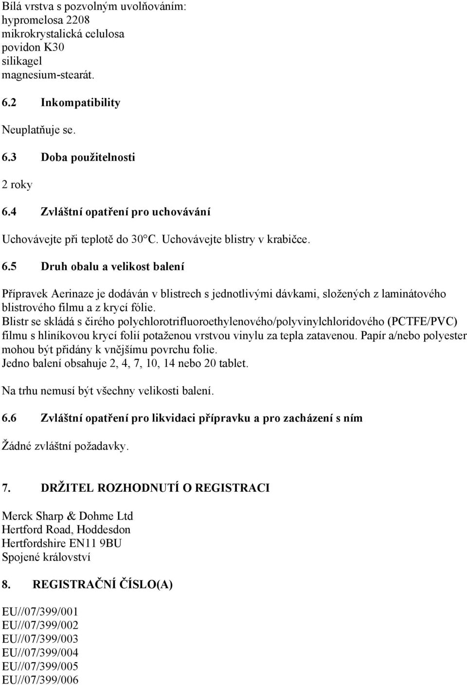 5 Druh obalu a velikost balení Přípravek Aerinaze je dodáván v blistrech s jednotlivými dávkami, složených z laminátového blistrového filmu a z krycí fólie.