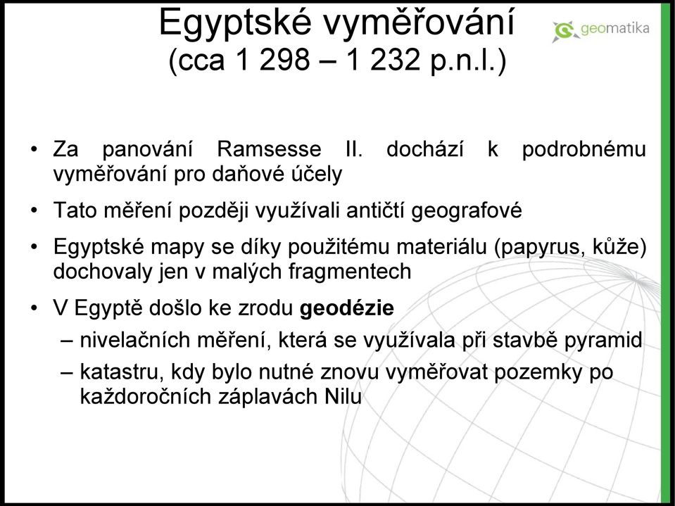 mapy se díky použitému materiálu (papyrus, kůže) dochovaly jen v malých fragmentech V Egyptě došlo ke zrodu