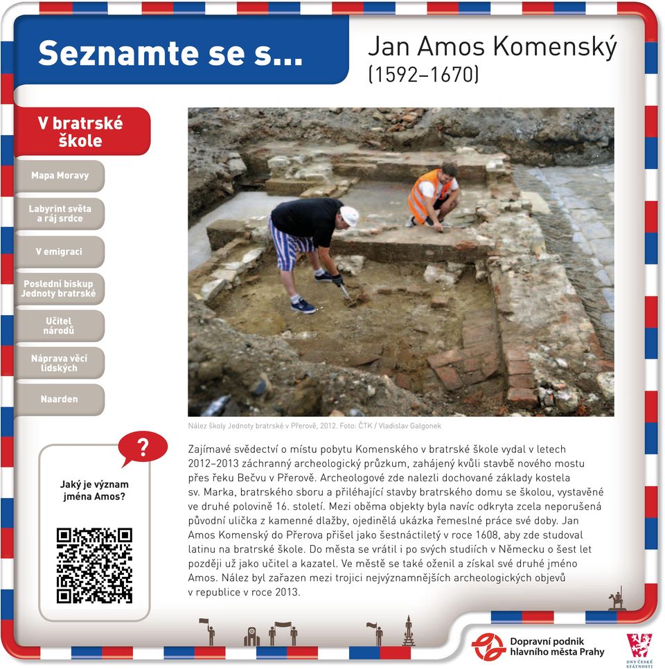 Archeologové zde nalezli dochované základy kostela sv. Marka, bratrského sboru a přiléhající stavby bratrského domu se školou, vystavěné ve druhé polovině 16. století.