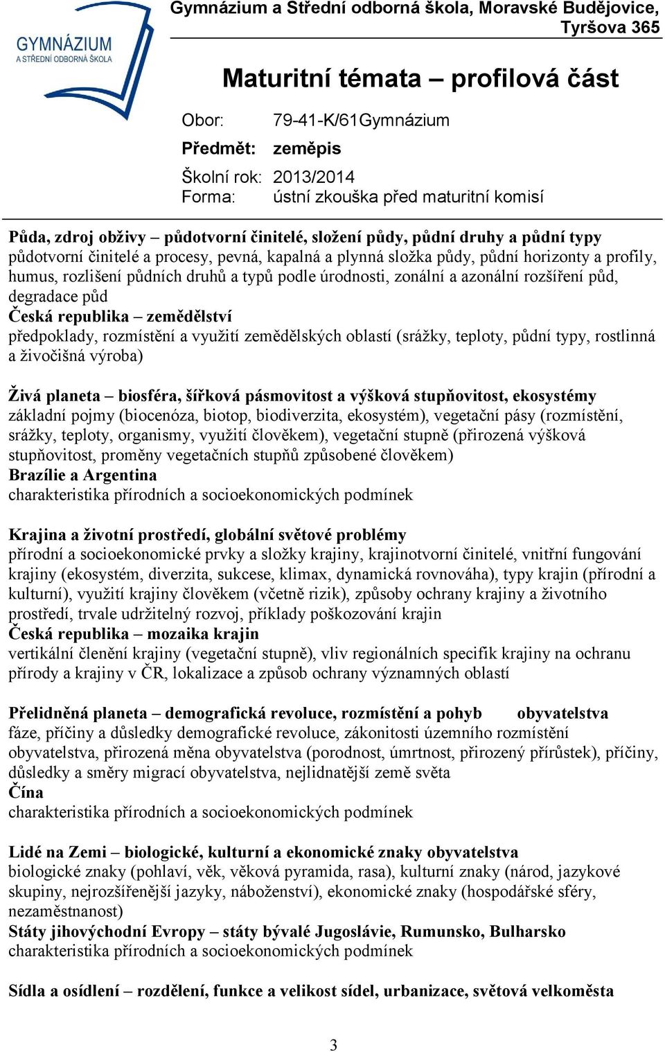 rostlinná a živočišná výroba) Živá planeta biosféra, šířková pásmovitost a výšková stupňovitost, ekosystémy základní pojmy (biocenóza, biotop, biodiverzita, ekosystém), vegetační pásy (rozmístění,