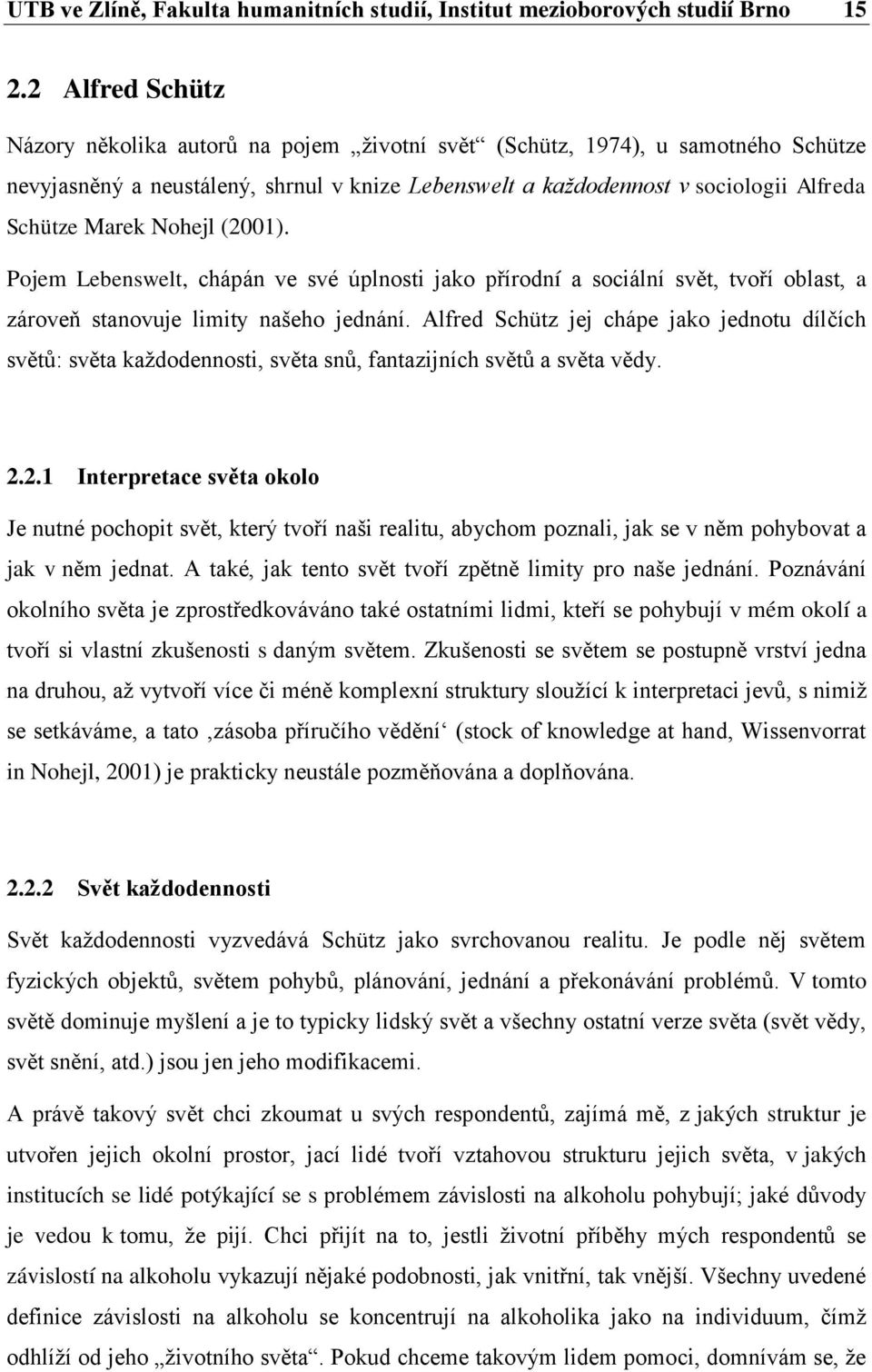 Nohejl (2001). Pojem Lebenswelt, chápán ve své úplnosti jako přírodní a sociální svět, tvoří oblast, a zároveň stanovuje limity našeho jednání.