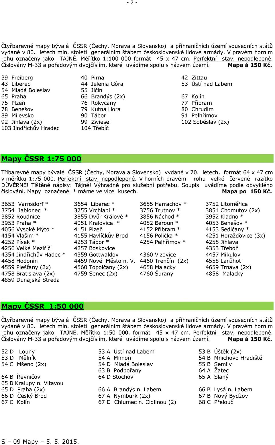 39 Freiberg 40 Pirna 42 Zittau 43 Liberec 44 Jelenia Góra 53 Ústí nad Labem 54 Mladá Boleslav 55 Jičín 65 Praha 66 Brandýs (2x) 67 Kolín 75 Plzeň 76 Rokycany 77 Příbram 78 Benešov 79 Kutná Hora 80