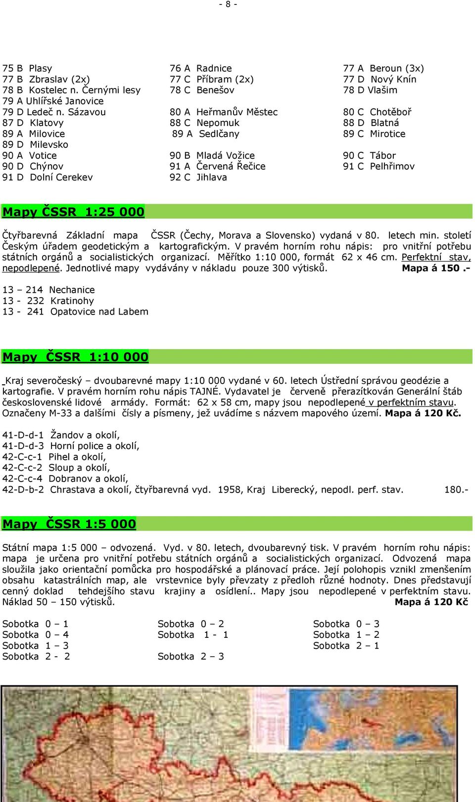Červená Řečice 91 C Pelhřimov 91 D Dolní Cerekev 92 C Jihlava Mapy ČSSR 1:25 000 Čtyřbarevná Základní mapa ČSSR (Čechy, Morava a Slovensko) vydaná v 80. letech min.
