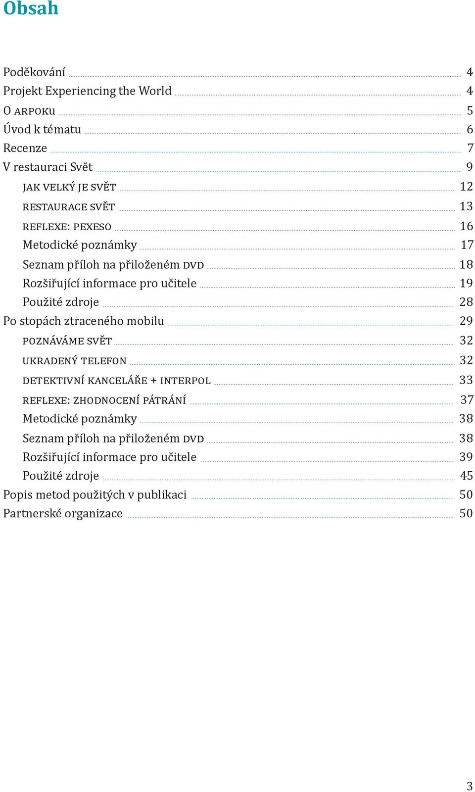 ztraceného mobilu 29 POZNÁVÁME SVĚT 32 UKRADENÝ TELEFON 32 DETEKTIVNÍ KANCELÁŘE + INTERPOL 33 REFLEXE: ZHODNOCENÍ PÁTRÁNÍ 37 Metodické poznámky 38