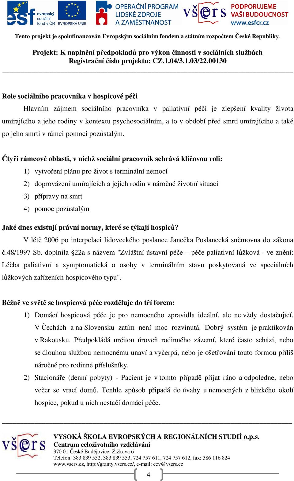 Čtyři rámcové oblasti, v nichž sociální pracovník sehrává klíčovou roli: 1) vytvoření plánu pro život s terminální nemocí 2) doprovázení umírajících a jejich rodin v náročné životní situaci 3)