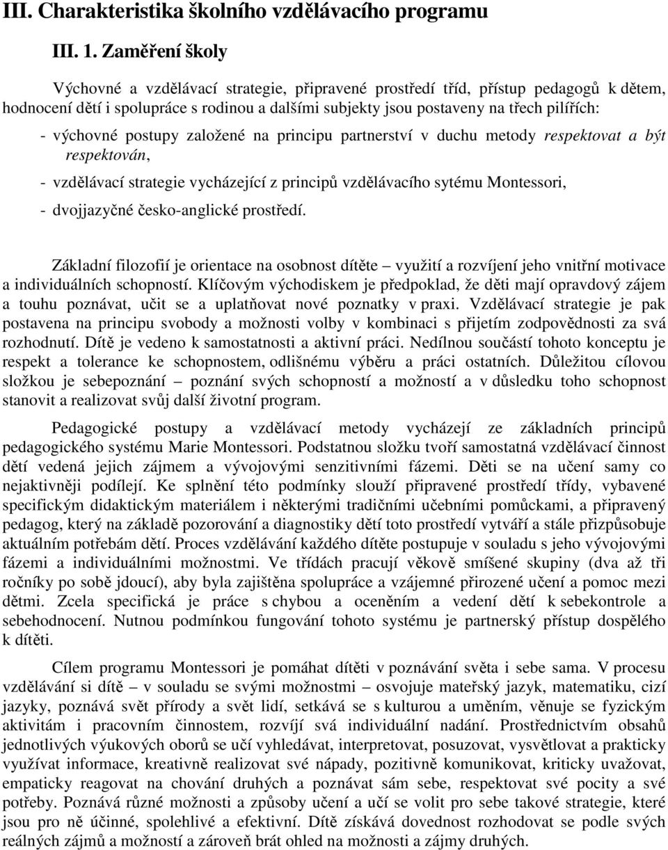 výchovné postupy založené na principu partnerství v duchu metody respektovat a být respektován, - vzdělávací strategie vycházející z principů vzdělávacího sytému Montessori, - dvojjazyčné