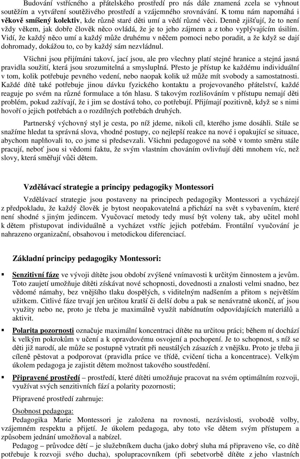 Denně zjišťují, že to není vždy věkem, jak dobře člověk něco ovládá, že je to jeho zájmem a z toho vyplývajícím úsilím.