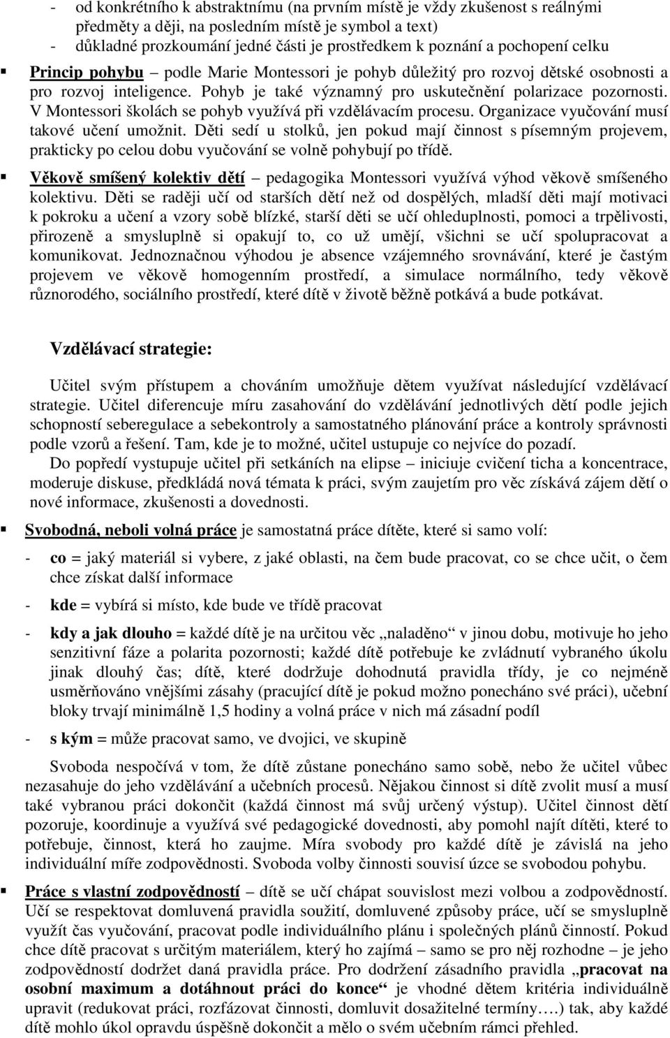 V Montessori školách se pohyb využívá při vzdělávacím procesu. Organizace vyučování musí takové učení umožnit.