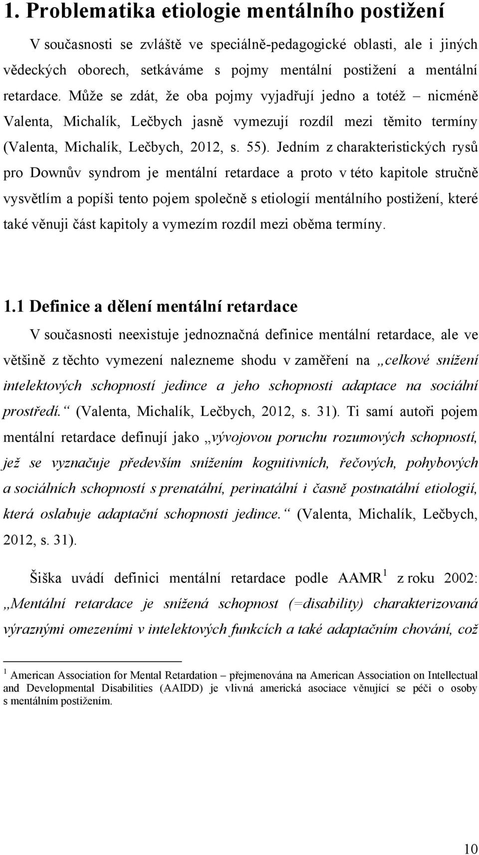 Jedním z charakteristických rysů pro Downův syndrom je mentální retardace a proto v této kapitole stručně vysvětlím a popíši tento pojem společně s etiologií mentálního postiţení, které také věnuji