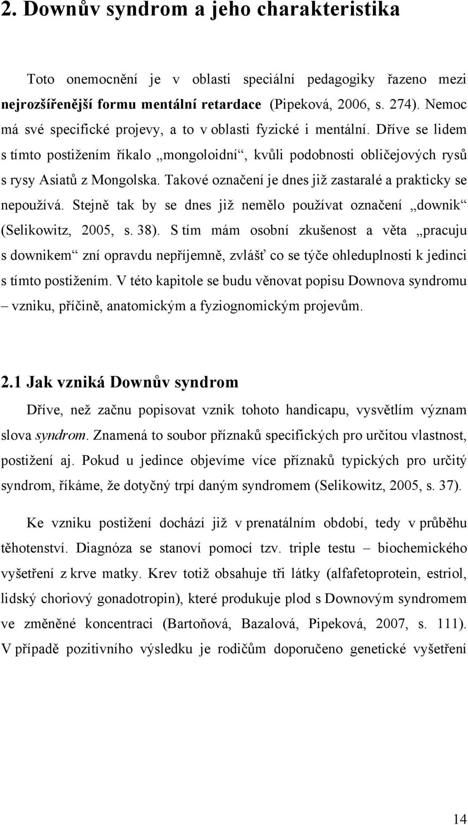 Takové označení je dnes jiţ zastaralé a prakticky se nepouţívá. Stejně tak by se dnes jiţ nemělo pouţívat označení downik (Selikowitz, 2005, s. 38).