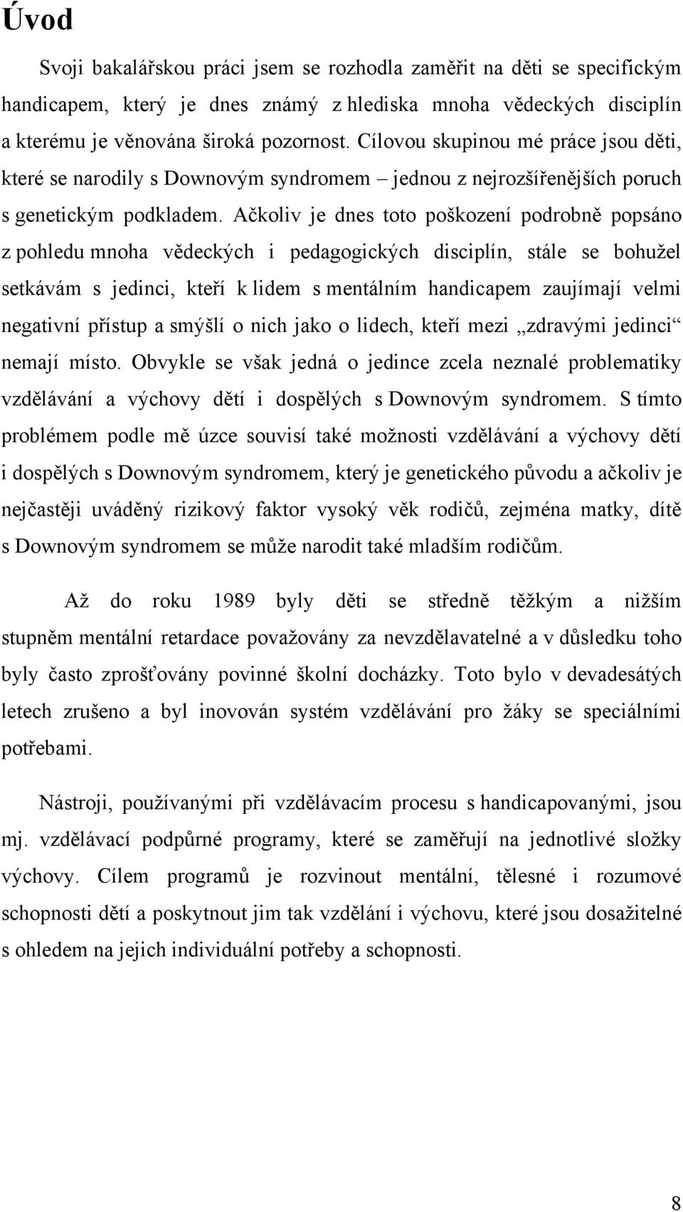 Ačkoliv je dnes toto poškození podrobně popsáno z pohledu mnoha vědeckých i pedagogických disciplín, stále se bohuţel setkávám s jedinci, kteří k lidem s mentálním handicapem zaujímají velmi