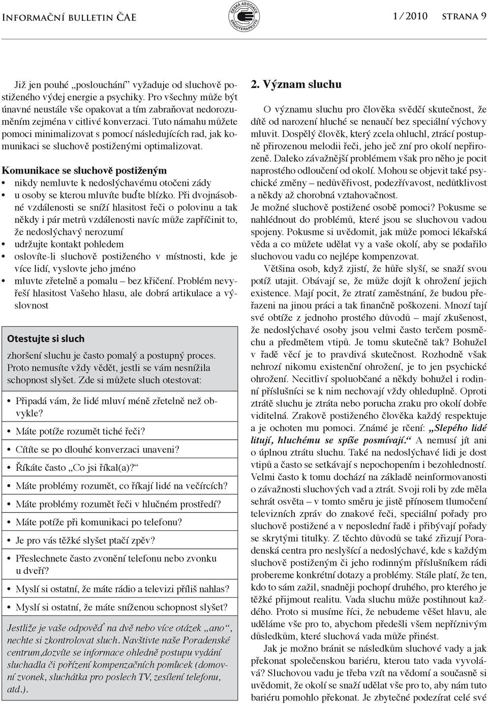 Tuto námahu můžete pomoci minimalizovat s pomocí následujících rad, jak komunikaci se sluchově postiženými optimalizovat.