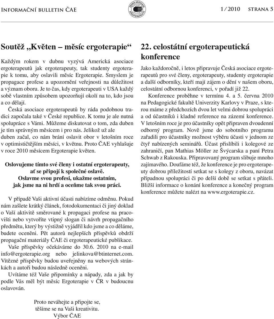 Je to čas, kdy ergoterapeuti v USA každý sobě vlastním způsobem upozorňují okolí na to, kdo jsou a co dělají. Česká asociace ergoterapeutů by ráda podobnou tradici započala také v České republice.