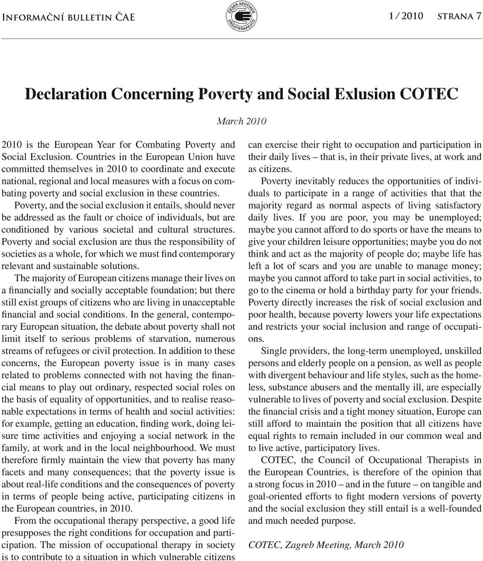 countries. Poverty, and the social exclusion it entails, should never be addressed as the fault or choice of individuals, but are conditioned by various societal and cultural structures.