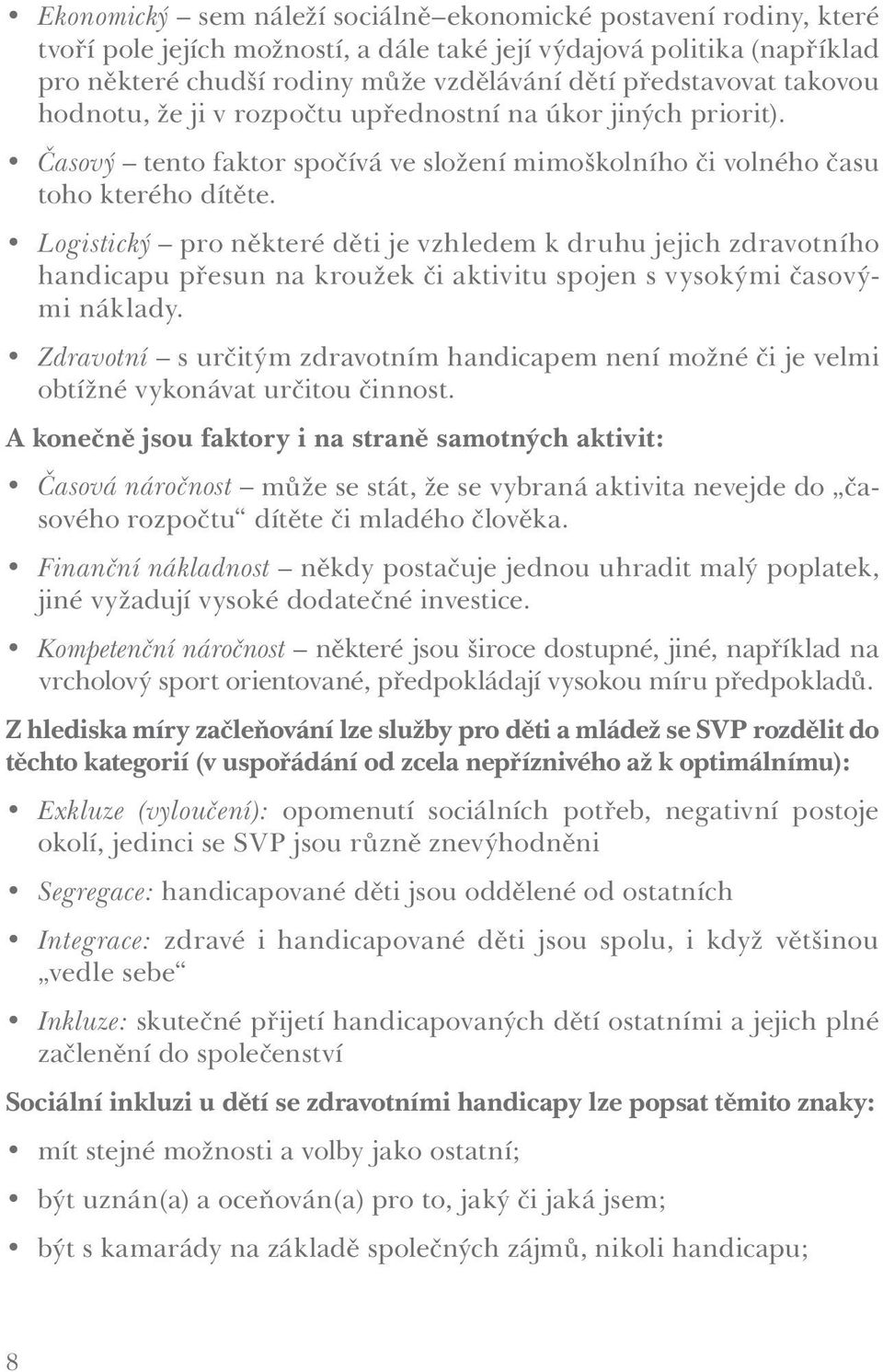 Logistický pro některé děti je vzhledem k druhu jejich zdravotního handicapu přesun na kroužek či aktivitu spojen s vysokými časovými náklady.