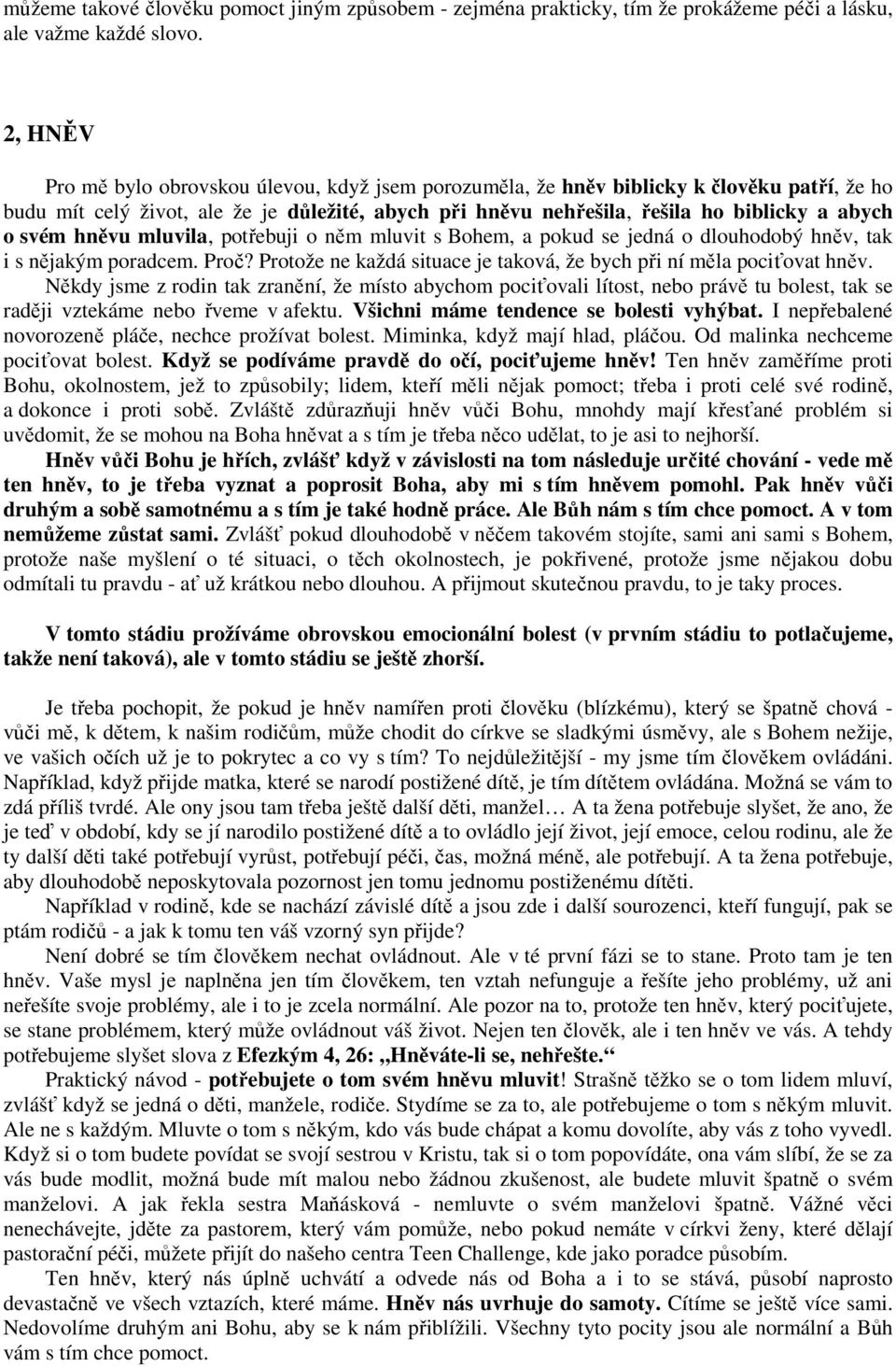 svém hněvu mluvila, potřebuji o něm mluvit s Bohem, a pokud se jedná o dlouhodobý hněv, tak i s nějakým poradcem. Proč? Protože ne každá situace je taková, že bych při ní měla pociťovat hněv.