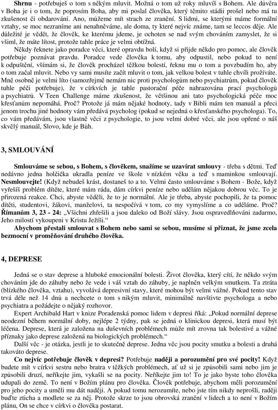 S lidmi, se kterými máme formální vztahy, se moc nezraníme ani nenahněváme, ale doma, ty které nejvíc známe, tam se leccos děje.