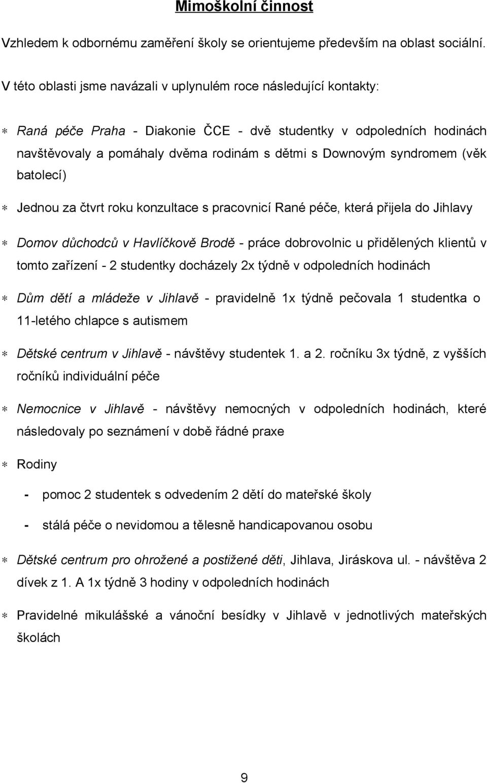 syndromem (věk batolecí) Jednou za čtvrt roku konzultace s pracovnicí Rané péče, která přijela do Jihlavy Domov důchodců v Havlíčkově Brodě - práce dobrovolnic u přidělených klientů v tomto zařízení