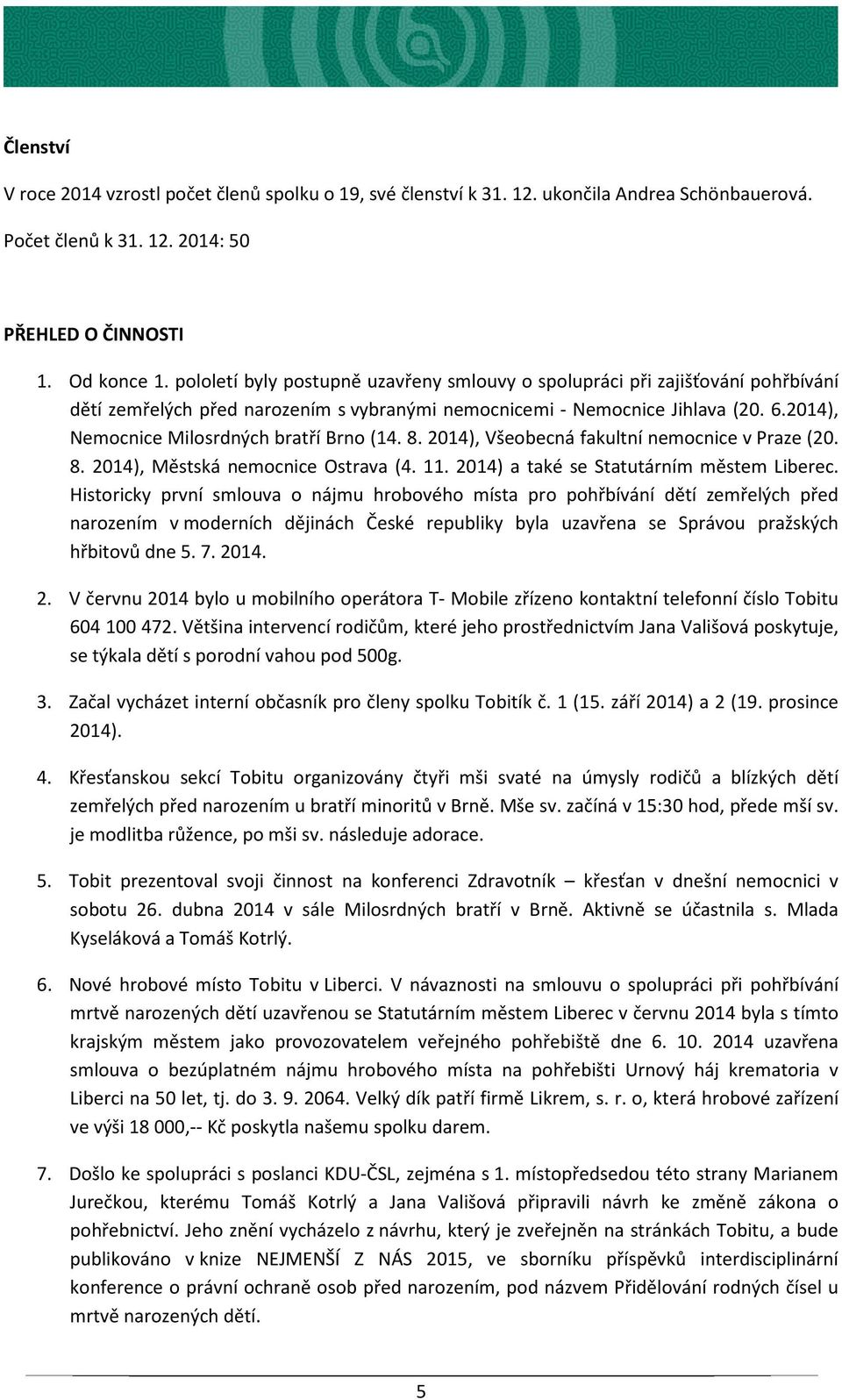 2014), Nemocnice Milosrdných bratří Brno (14. 8. 2014), Všeobecná fakultní nemocnice v Praze (20. 8. 2014), Městská nemocnice Ostrava (4. 11. 2014) a také se Statutárním městem Liberec.