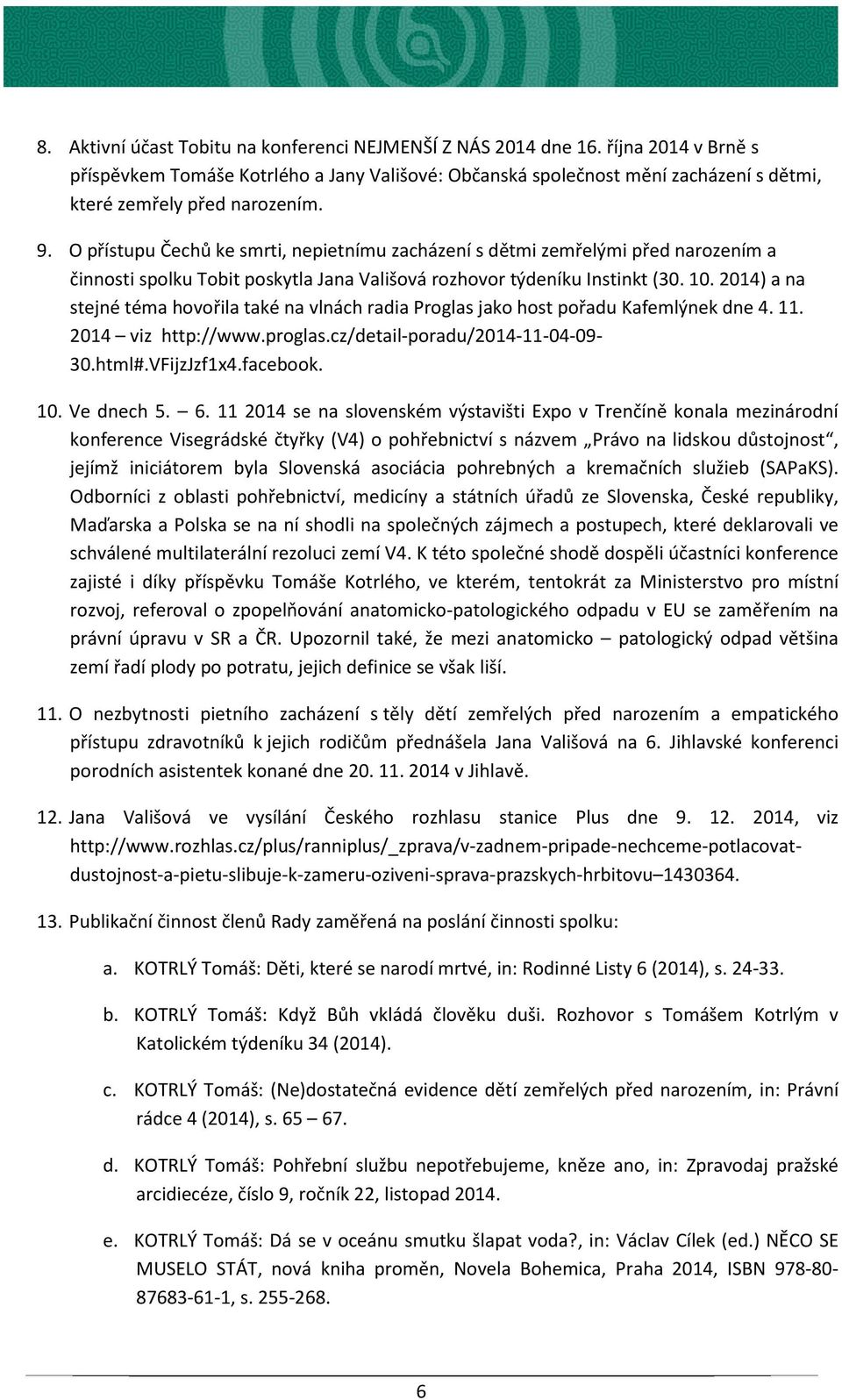 O přístupu Čechů ke smrti, nepietnímu zacházení s dětmi zemřelými před narozením a činnosti spolku Tobit poskytla Jana Vališová rozhovor týdeníku Instinkt (30. 10.