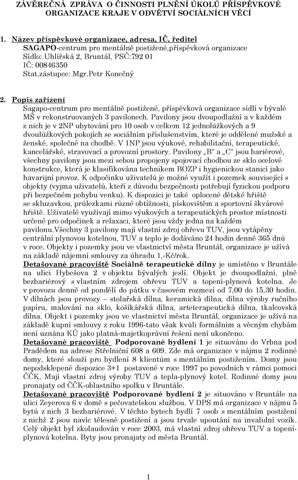 Popis zařízení Sagapo-centrum pro mentálně postižené, příspěvková organizace sídlí v bývalé MŠ v rekonstruovaných 3 pavilonech.