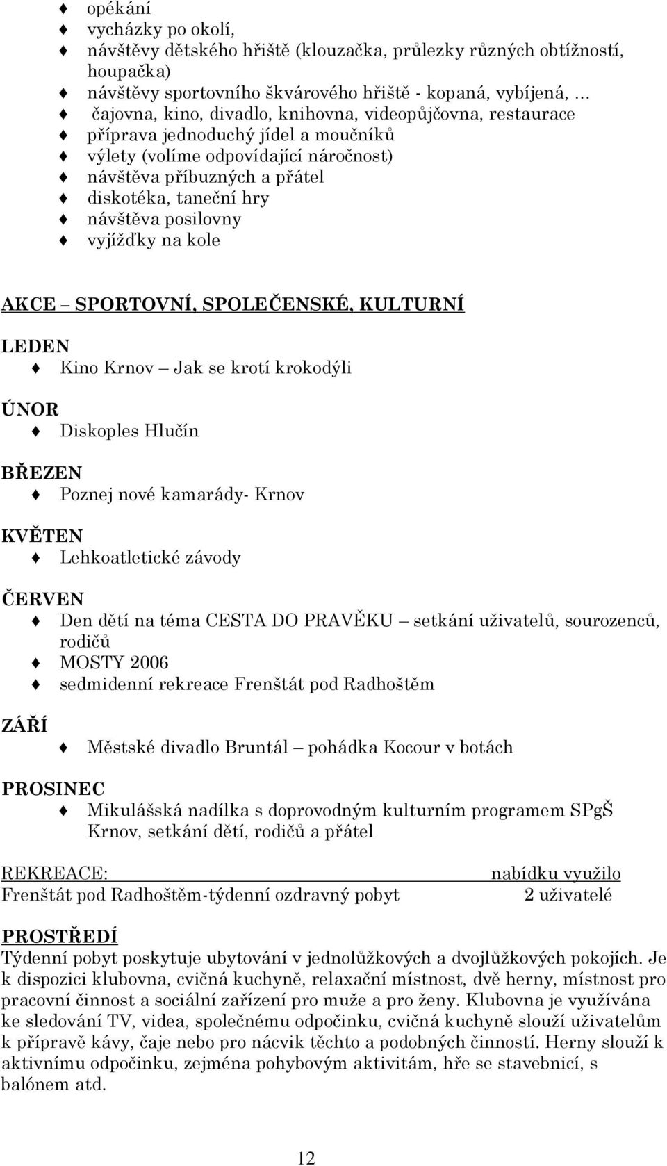 SPORTOVNÍ, SPOLEČENSKÉ, KULTURNÍ LEDEN Kino Krnov Jak se krotí krokodýli ÚNOR Diskoples Hlučín BŘEZEN Poznej nové kamarády- Krnov KVĚTEN Lehkoatletické závody ČERVEN Den dětí na téma CESTA DO PRAVĚKU