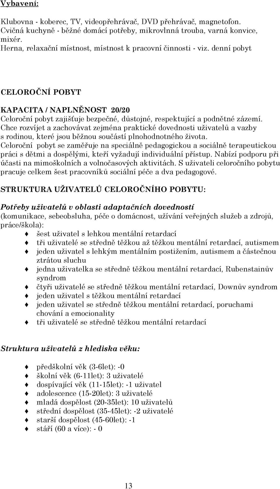 Chce rozvíjet a zachovávat zejména praktické dovednosti uživatelů a vazby s rodinou, které jsou běžnou součástí plnohodnotného života.