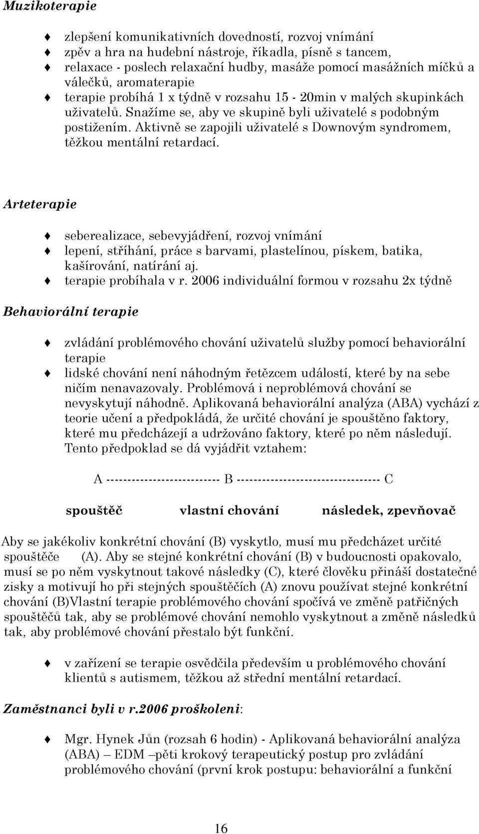 Aktivně se zapojili uživatelé s Downovým syndromem, těžkou mentální retardací.