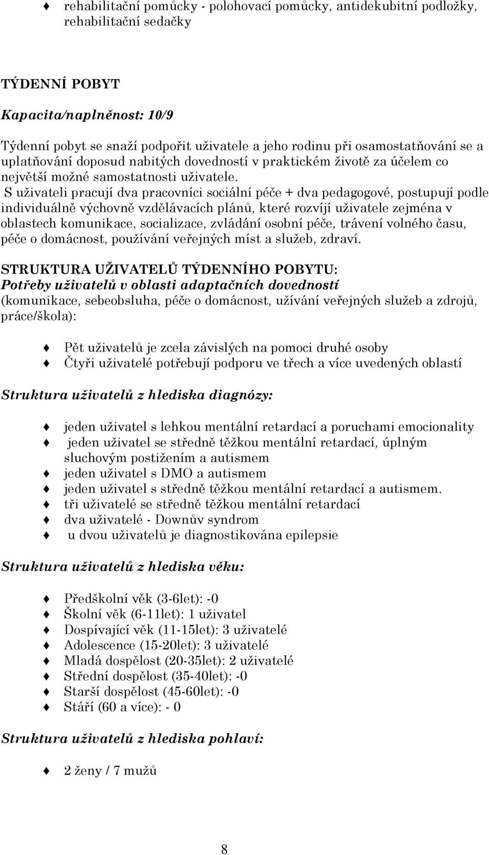 S uživateli pracují dva pracovníci sociální péče + dva pedagogové, postupují podle individuálně výchovně vzdělávacích plánů, které rozvíjí uživatele zejména v oblastech komunikace, socializace,
