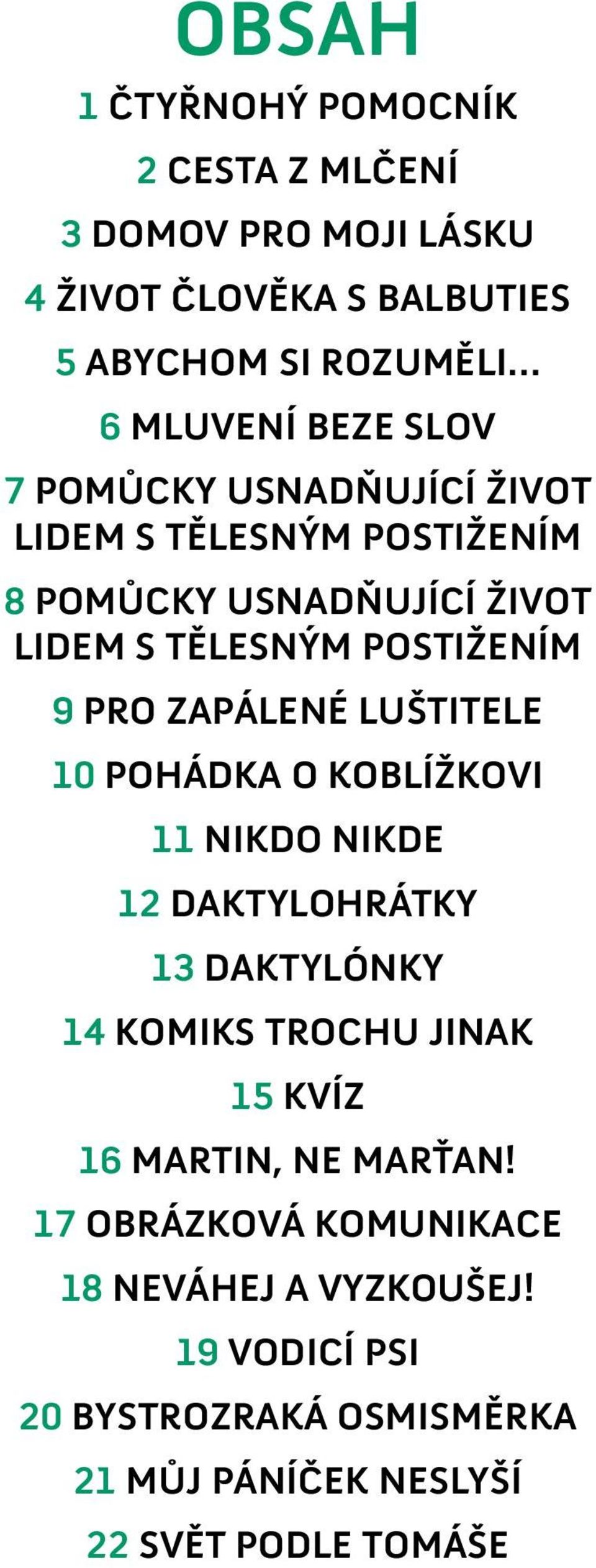 LUŠTITELE 10 POHÁDKA O KOBLÍŽKOVI 11 NIKDO NIKDE 12 DAKTYLOHRÁTKY 13 DAKTYLÓNKY 14 KOMIKS TROCHU JINAK 15 KVÍZ 16 MARTIN, NE MARŤAN!