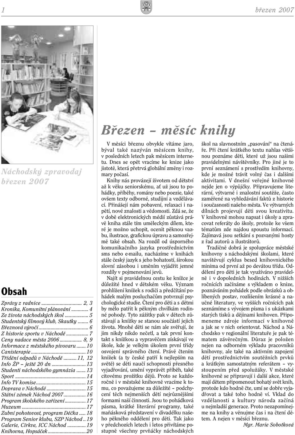 ..13 Studenti náchodského gymnázia...13 Sport...14 Info TV komise...15 Doprava v Náchodì...15 Státní zámek Náchod 2007...16 Program školského zaøízení...17 Muzeum...17 Zubní pohotovost, program Déèka.