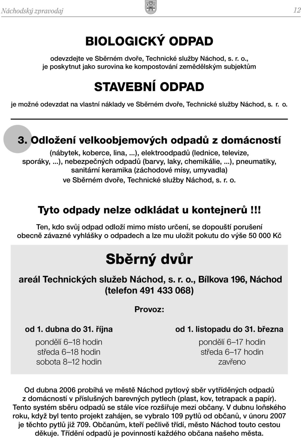 , je poskytnut jako surovina ke kompostování zemědělským subjektům STAVEBNÍ ODPAD je možné odevzdat na vlastní náklady ve Sběrném dvoře, Technické služby Náchod, s. r. o. 3.