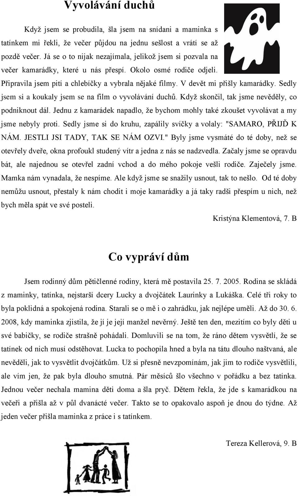 V devět mi přišly kamarádky. Sedly jsem si a koukaly jsem se na film o vyvolávání duchů. Když skončil, tak jsme nevěděly, co podniknout dál.