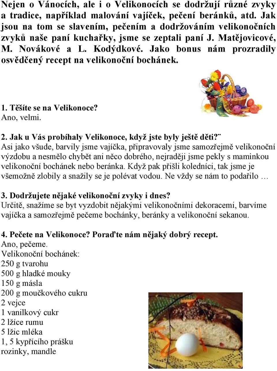 Jako bonus nám prozradily osvědčený recept na velikonoční bochánek. 1. Těšíte se na Velikonoce? Ano, velmi. 2. Jak u Vás probíhaly Velikonoce, když jste byly ještě děti?