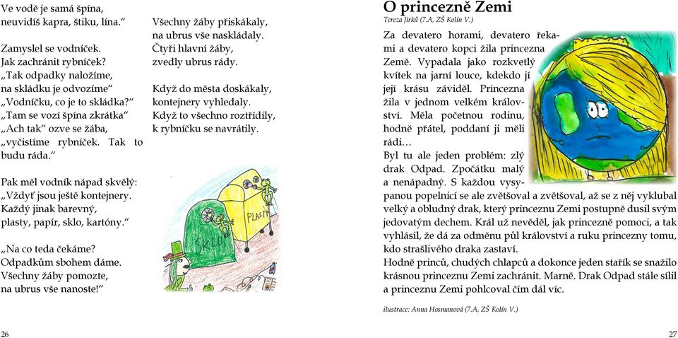 Na co teda čekáme? Odpadkům sbohem dáme. Všechny žáby pomozte, na ubrus vše nanoste! Všechny žáby přiskákaly, na ubrus vše naskládaly. Čtyři hlavní žáby, zvedly ubrus rády.