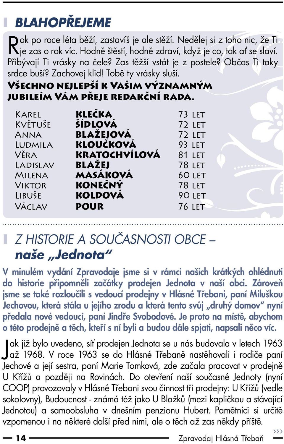 Karel KLEČKA 73 let Květuše ŠÍDLOVÁ 72 let Anna BLAŽEJOVÁ 72 let Ludmila KLOUČKOVÁ 93 let Věra KRATOCHVÍLOVÁ 81 let Ladislav BLAŽEJ 78 let Milena MASÁKOVÁ 60 let Viktor KONEČNÝ 78 let Libuše KOLDOVÁ