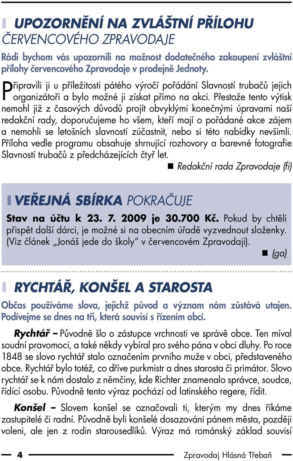 Přestože tento výtisk nemohl již z časových důvodů projít obvyklými konečnými úpravami naší redakční rady, doporučujeme ho všem, kteří mají o pořádané akce zájem a nemohli se letošních slavností