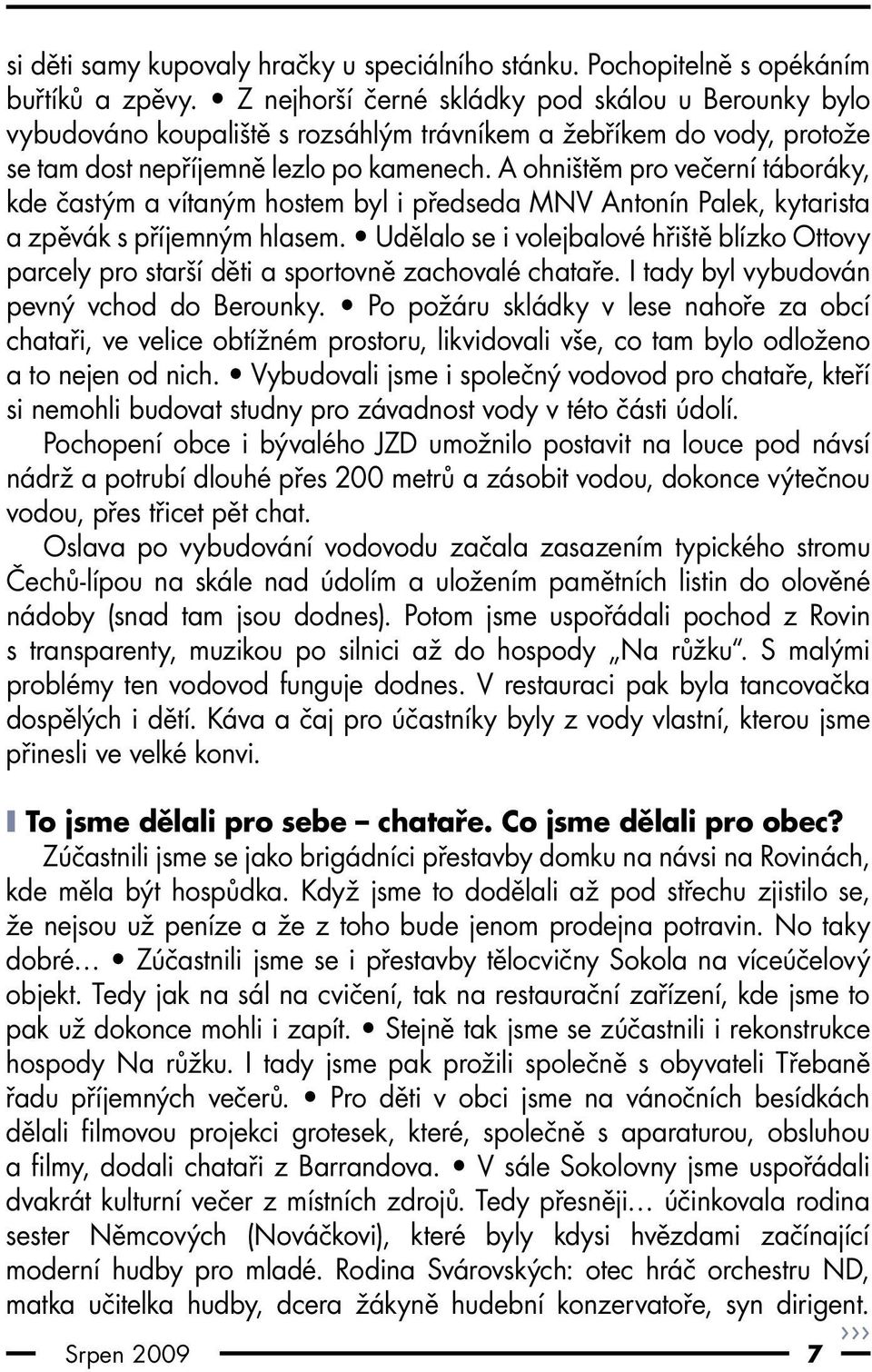 A ohništěm pro večerní táboráky, kde častým a vítaným hostem byl i předseda MNV Antonín Palek, kytarista a zpěvák s příjemným hlasem.