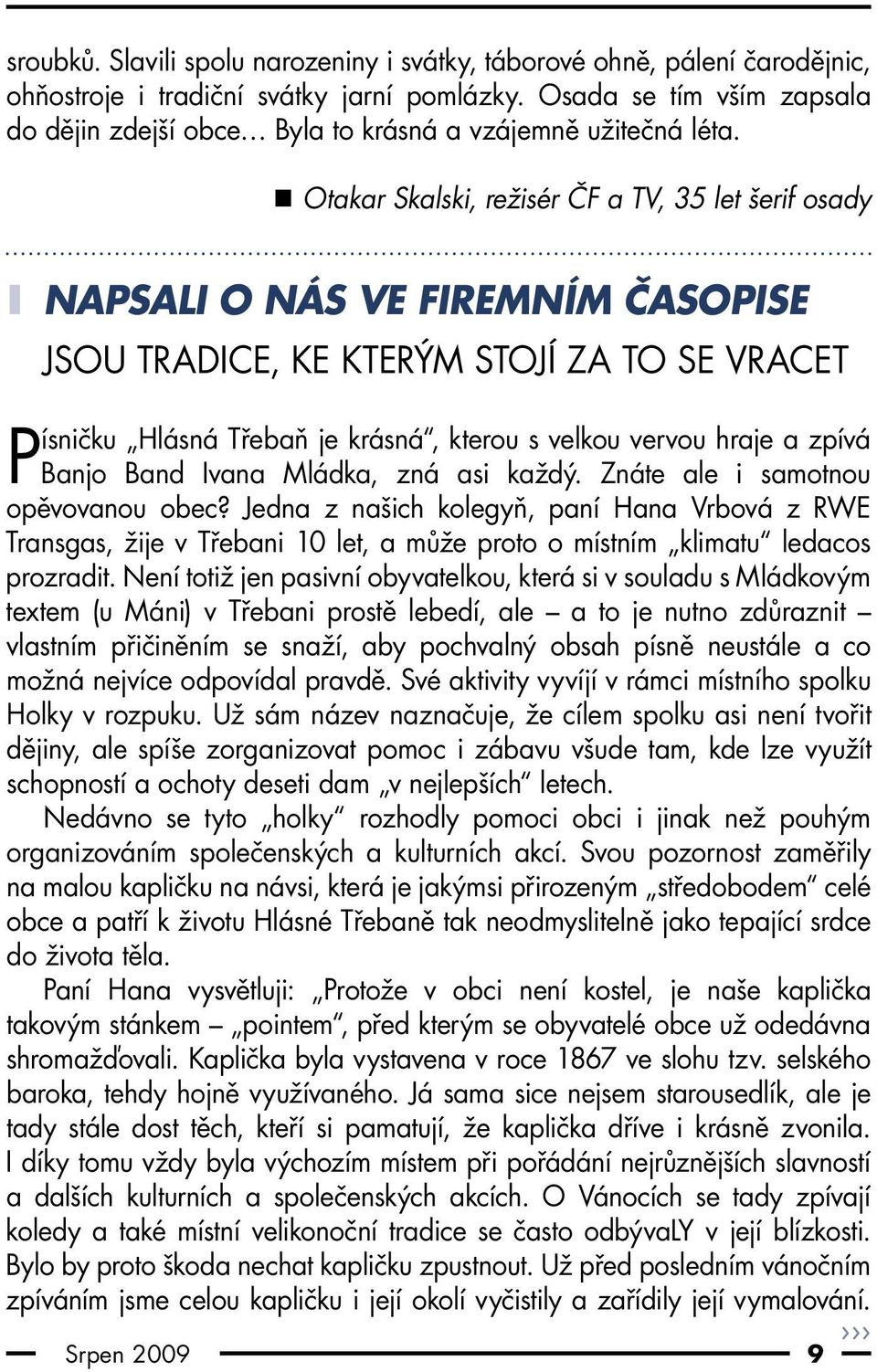 Otakar Skalski, režisér ČF a TV, 35 let šerif osady IINAPSALI O NÁS VE FIREMNÍM ČASOPISE JSOU TRADICE, KE KTERÝM STOJÍ ZA TO SE VRACET Písničku Hlásná Třebaň je krásná, kterou s velkou vervou hraje a