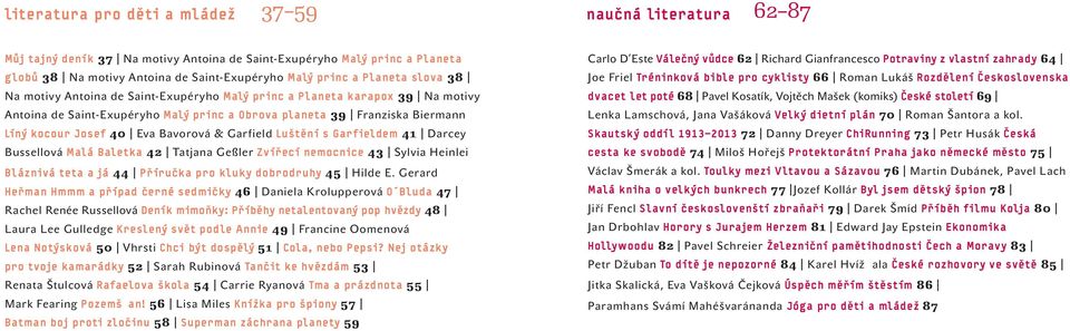 Bavorová & Garfield Luštění s Garfieldem 41 Darcey Bussellová Malá Baletka 42 Tatjana Geßler Zvířecí nemocnice 43 Sylvia Heinlei Bláznivá teta a já 44 Příručka pro kluky dobrodruhy 45 Hilde E.