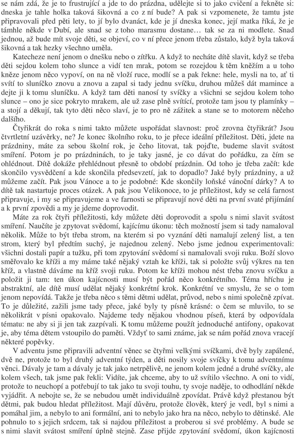 modlete. Snad jednou, až bude mít svoje dti, se objeví, co v ní pece jenom teba zstalo, když byla taková šikovná a tak hezky všechno umla. Katecheze není jenom o dnešku nebo o zítku.