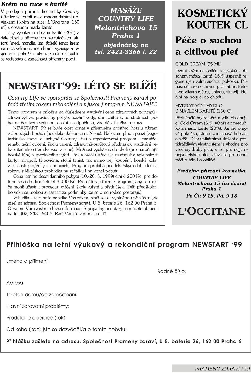 Snadno a rychle se vstøebává a zanechává pøíjemný pocit. MASÁŽE COUNTRY LIFE Melantrichova 15 Praha 1 objednávky na tel. 2421-3366 l. 22 NEWSTART 99: LÉTO SE BLÍŽÍ!