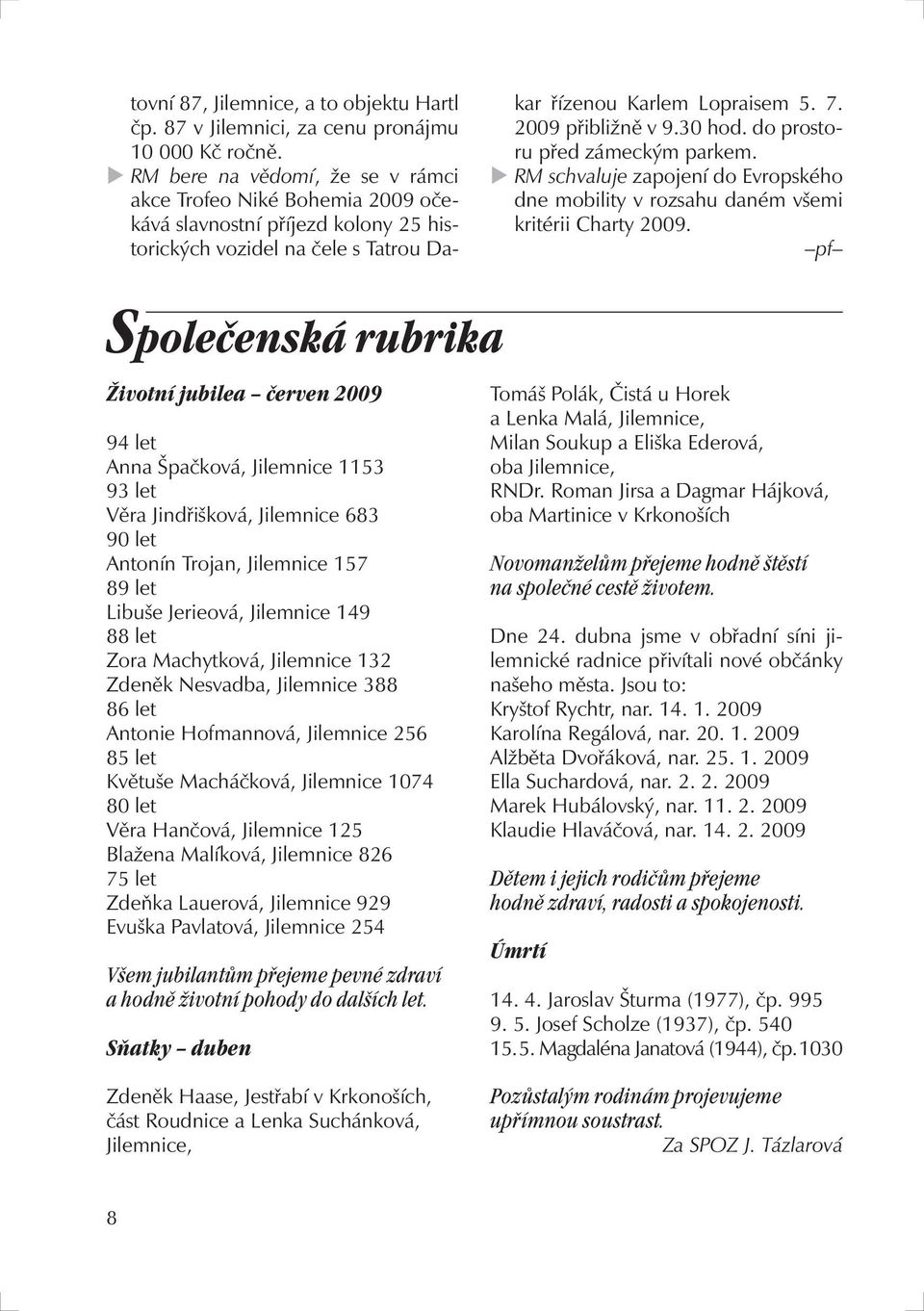 30 hod. do prostoru před zámeckým parkem. RM schvaluje zapojení do Evropského dne mobility v rozsahu daném všemi kritérii Charty 2009.