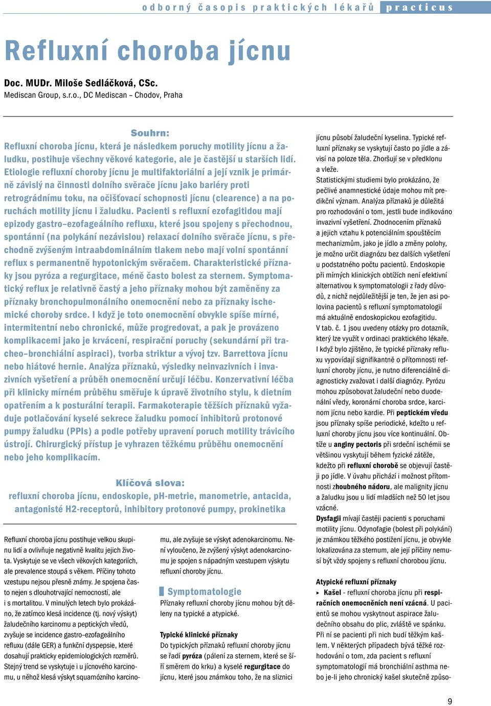 V některých případech bývá těžké rozhodování o tom, zda pacient s refluxní symptomatologií má bronchiální asthma nebo je-li jeho chronický kašel skutečně způsoodborný časopis praktických lékařů