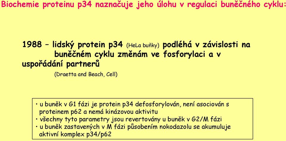 fázi je protein p34 defosforylován, není asociován s proteinem p62 a nemá kinázovou aktivitu všechny tyto parametry