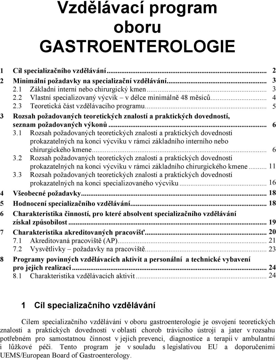 ..4 5 3 Rozsah požadovaných teoretických znalostí a praktických dovedností, seznam požadovaných výkon... 56 3.