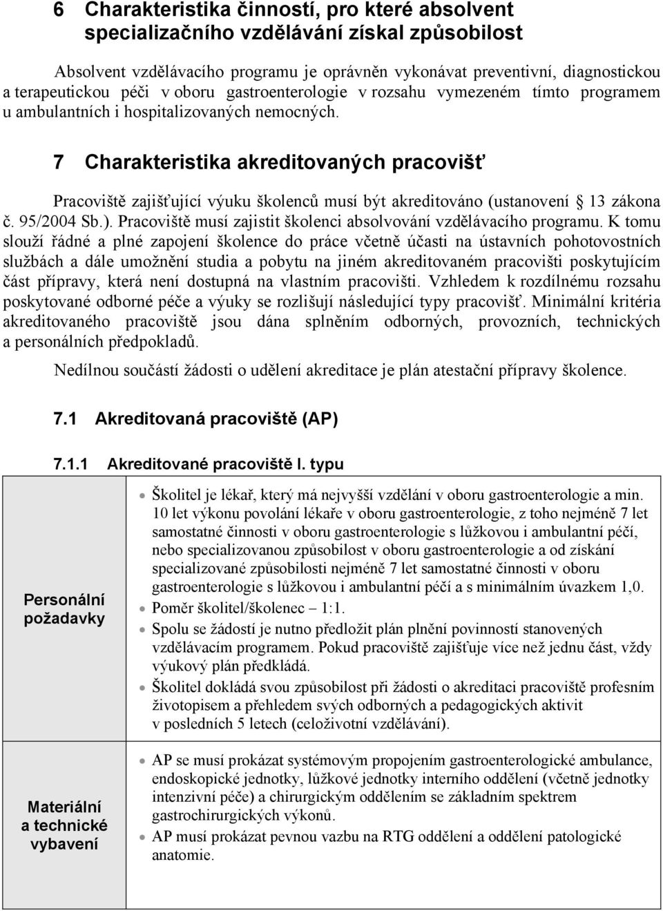 7 Charakteristika akreditovaných pracoviš Pracovišt zajiš ující výuku školenc musí být akreditováno (ustanovení 3 zákona. 95/2004 Sb.).